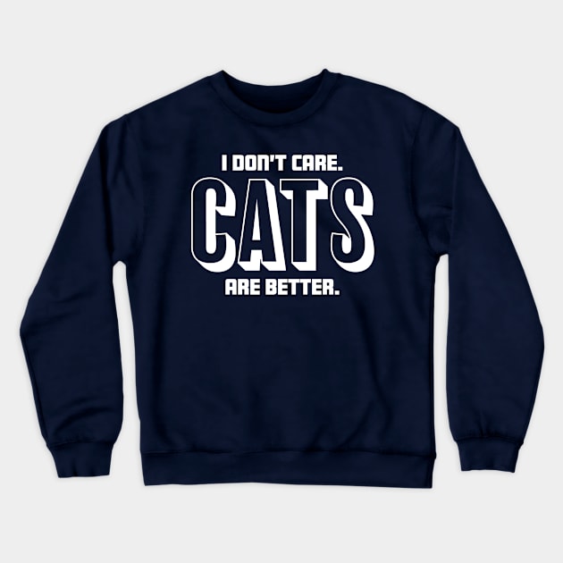 I Don't Care Cats Are Better Funny Gift for Kitty Lovers product Crewneck Sweatshirt by nikkidawn74